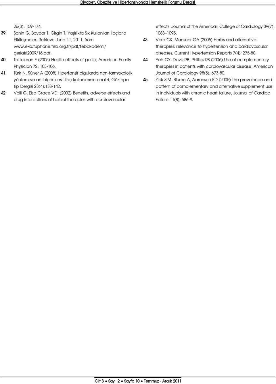 Türk N, Süner A (2008) Hipertansif olgularda non-farmakolojik yöntem ve antihipertansif ilaç kullan m n n analizi, Göztepe T p Dergisi 23(4);133-142. 42. Valli G, Elsa-Grace VD.