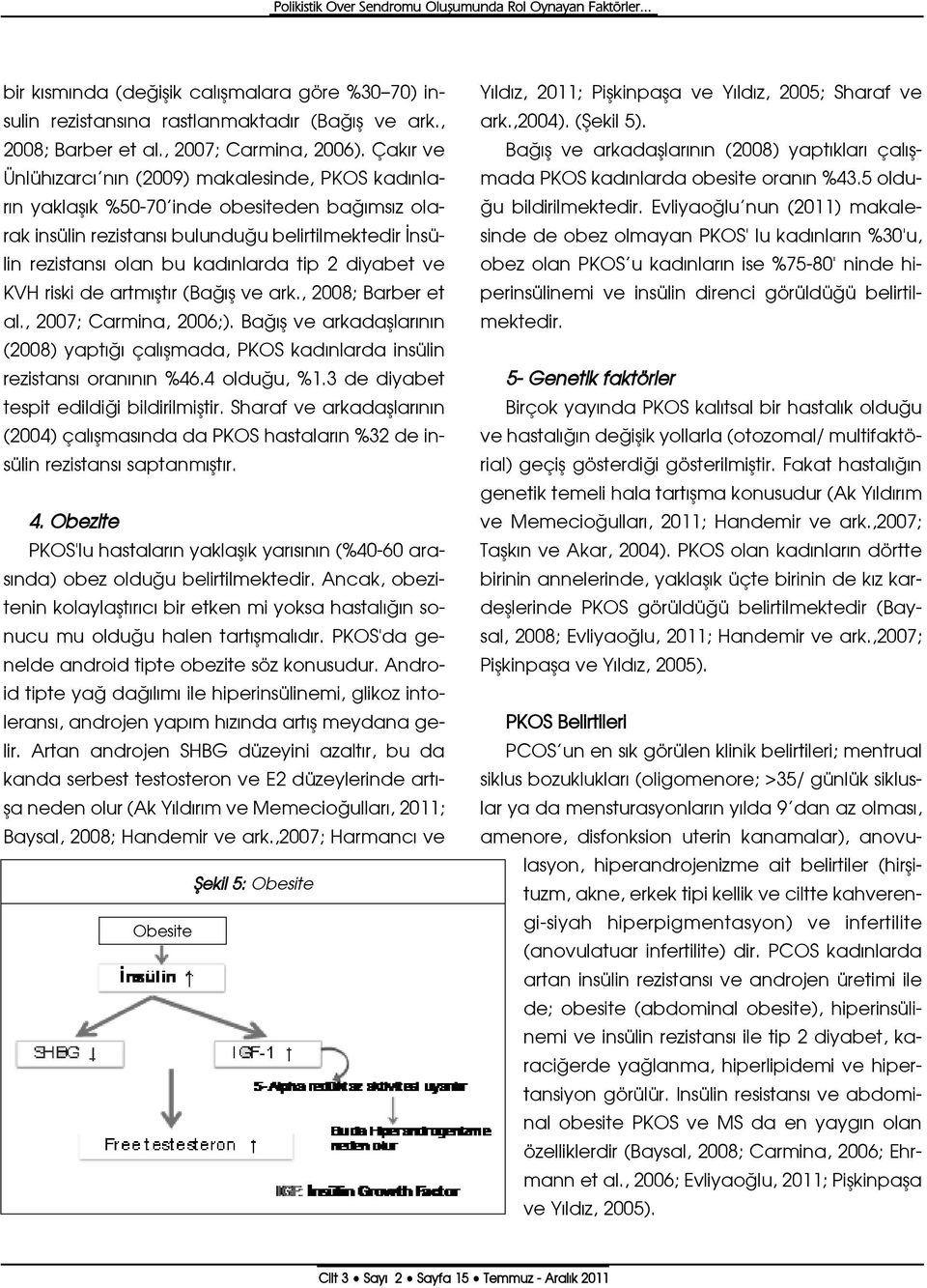 Çak r ve Ünlüh zarc n n (2009) makalesinde, PKOS kad nlar n yaklafl k %50-70 inde obesiteden ba ms z olarak insülin rezistans bulundu u belirtilmektedir nsülin rezistans olan bu kad nlarda tip 2