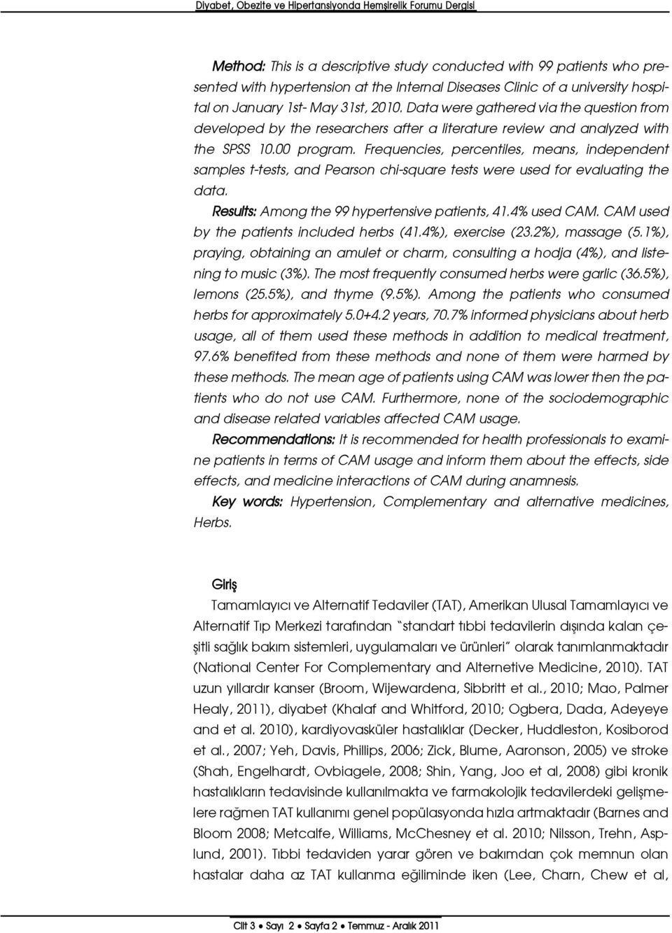 Frequencies, percentiles, means, independent samples t-tests, and Pearson chi-square tests were used for evaluating the data. Results: Among the 99 hypertensive patients, 41.4% used CAM.