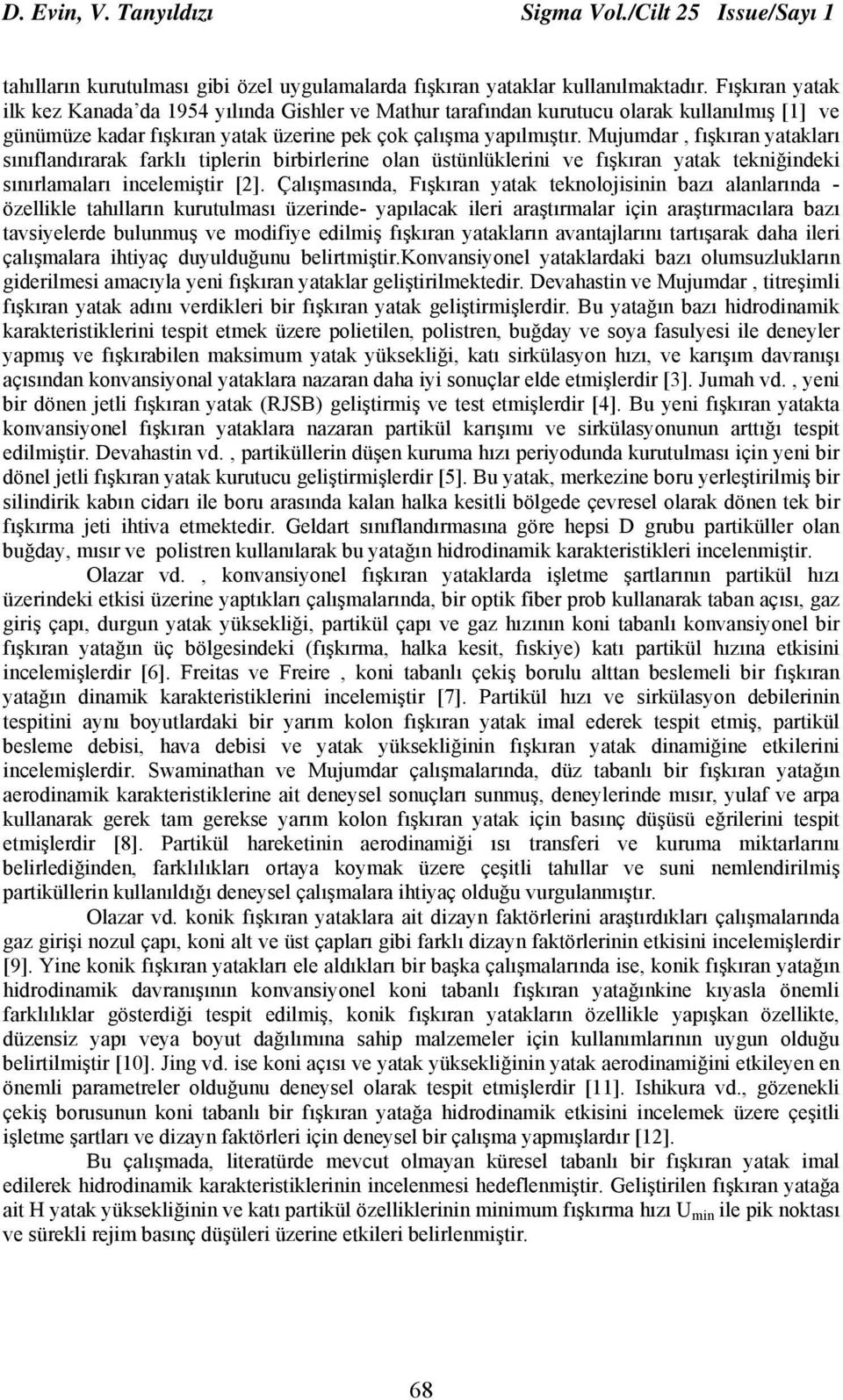 Mujumdar, fışkıran yatakları sınıflandırarak farklı tiplerin birbirlerine olan üstünlüklerini ve fışkıran yatak tekniğindeki sınırlamaları incelemiştir [2].