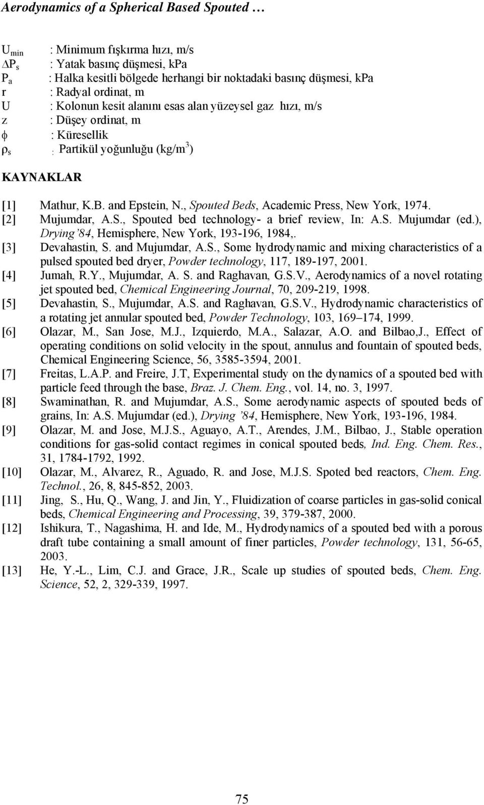 , Spouted Beds, Academic Press, New York, 1974. [2] Mujumdar, A.S., Spouted bed technology- a brief review, In: A.S. Mujumdar (ed.), Drying 84, Hemisphere, New York, 193-196, 1984,. [3] Devahastin, S.