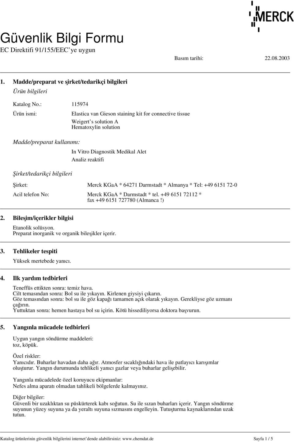 reaktifi Şirket: Merck KGaA * 64271 Darmstadt * Almanya * Tel: +49 6151 72-0 Acil telefon No: Merck KGaA * Darmstadt * tel. +49 6151 72112 * fax +49 6151 727780 (Almanca!) 2.