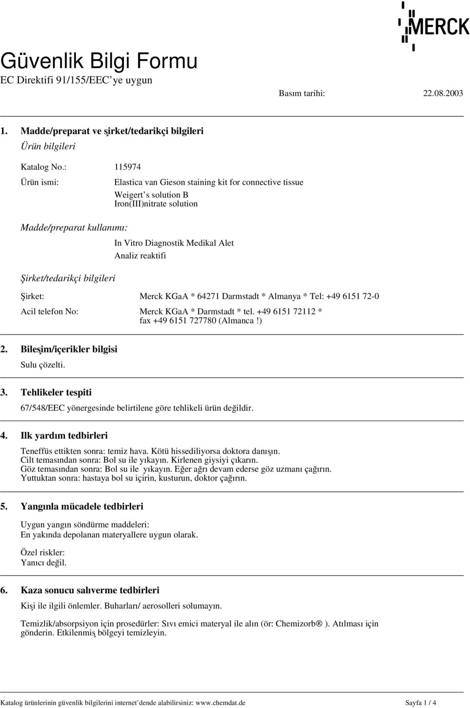 reaktifi Şirket: Merck KGaA * 64271 Darmstadt * Almanya * Tel: +49 6151 72-0 Acil telefon No: Merck KGaA * Darmstadt * tel. +49 6151 72112 * fax +49 6151 727780 (Almanca!) 2.