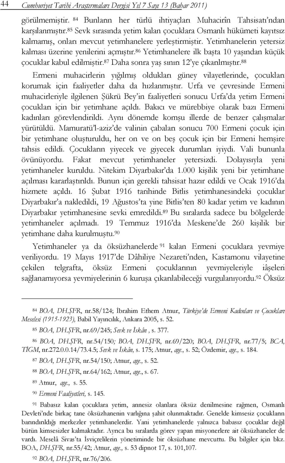 86 Yetimhanelere ilk başta 10 yaşından küçük çocuklar kabul edilmiştir. 87 Daha sonra yaş sınırı 12 ye çıkarılmıştır.