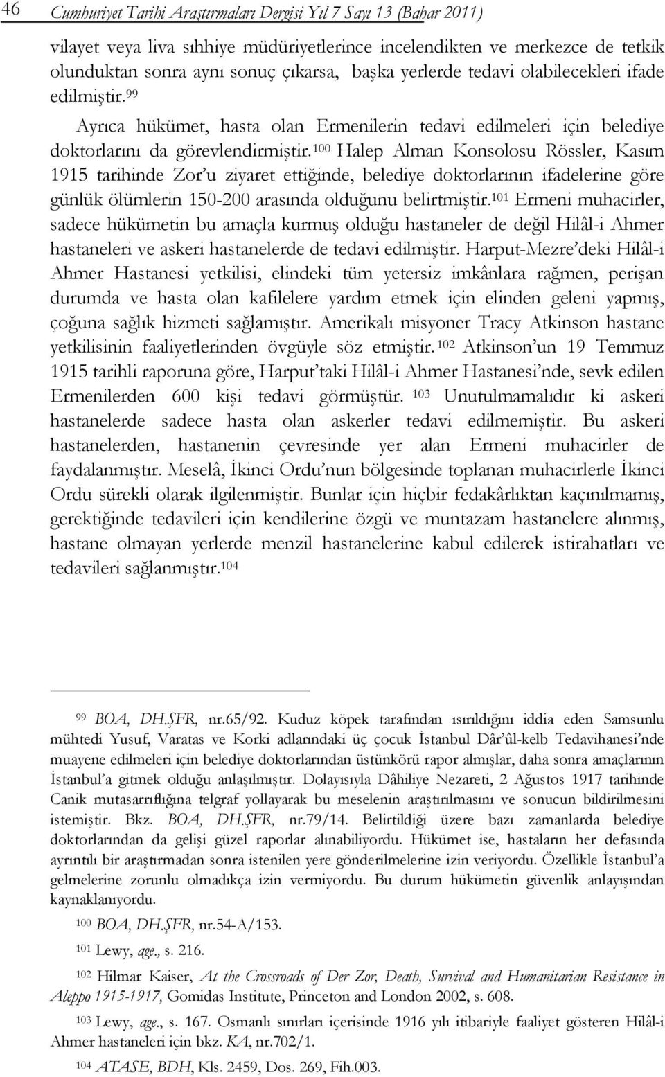 100 Halep Alman Konsolosu Rössler, Kasım 1915 tarihinde Zor u ziyaret ettiğinde, belediye doktorlarının ifadelerine göre günlük ölümlerin 150-200 arasında olduğunu belirtmiştir.