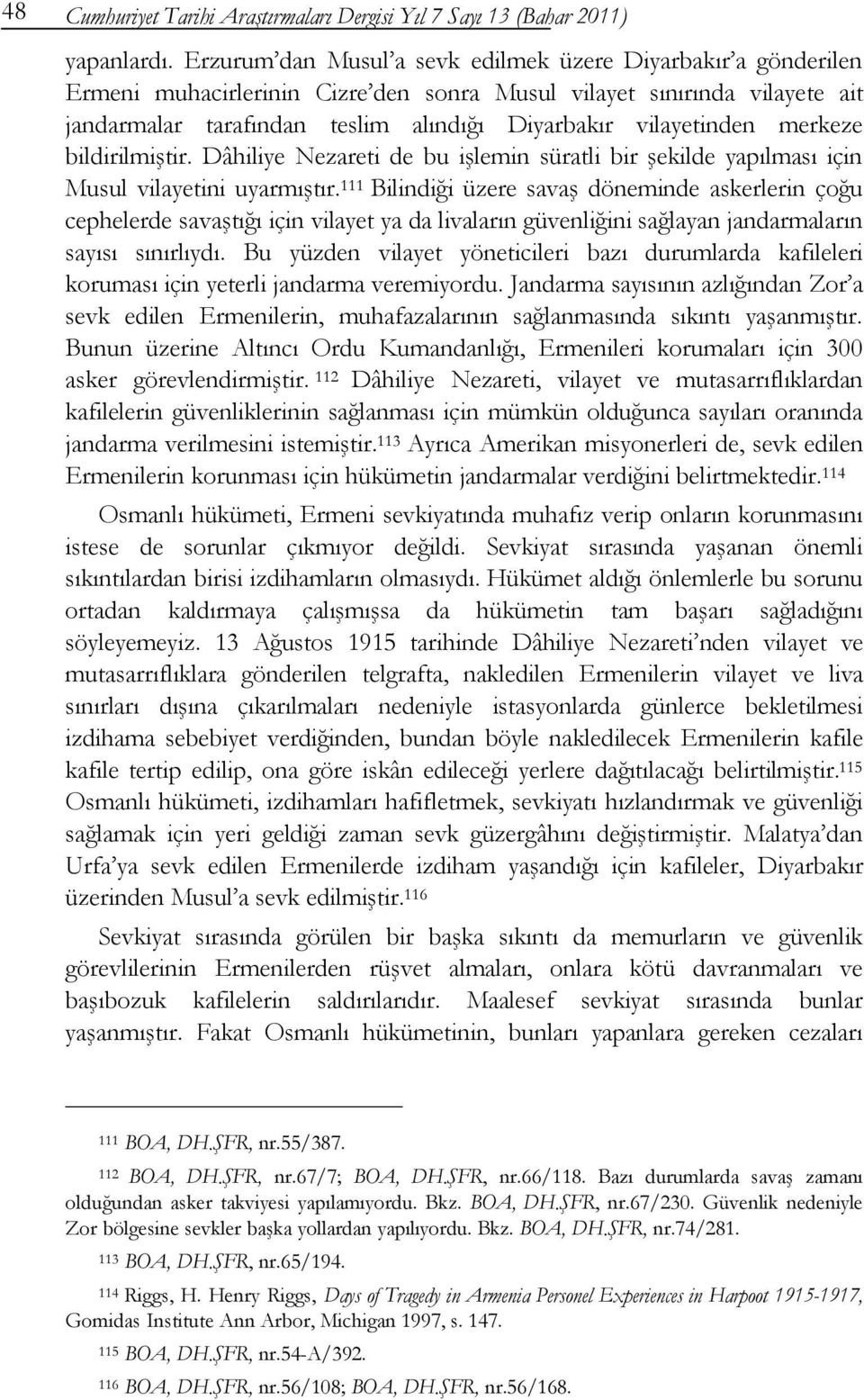 vilayetinden merkeze bildirilmiştir. Dâhiliye Nezareti de bu işlemin süratli bir şekilde yapılması için Musul vilayetini uyarmıştır.