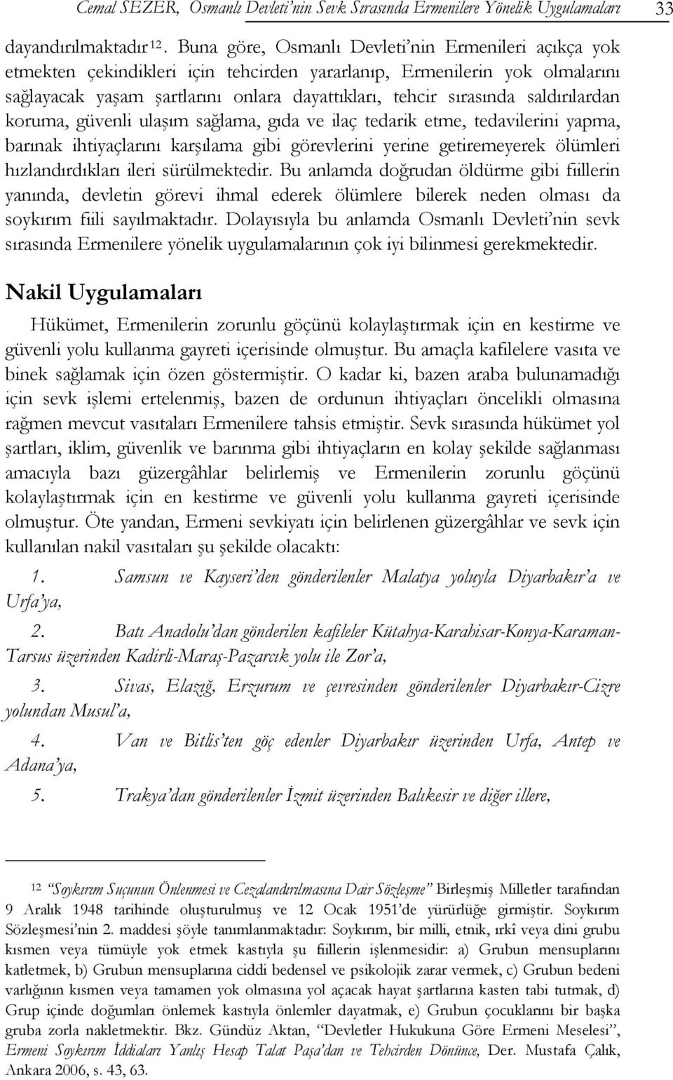 saldırılardan koruma, güvenli ulaşım sağlama, gıda ve ilaç tedarik etme, tedavilerini yapma, barınak ihtiyaçlarını karşılama gibi görevlerini yerine getiremeyerek ölümleri hızlandırdıkları ileri