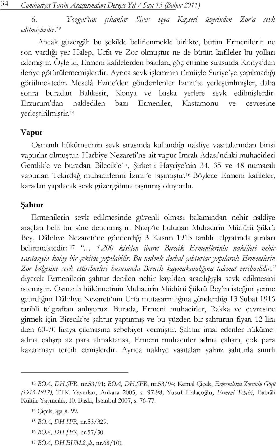 Öyle ki, Ermeni kafilelerden bazıları, göç ettirme sırasında Konya dan ileriye götürülememişlerdir. Ayrıca sevk işleminin tümüyle Suriye ye yapılmadığı görülmektedir.