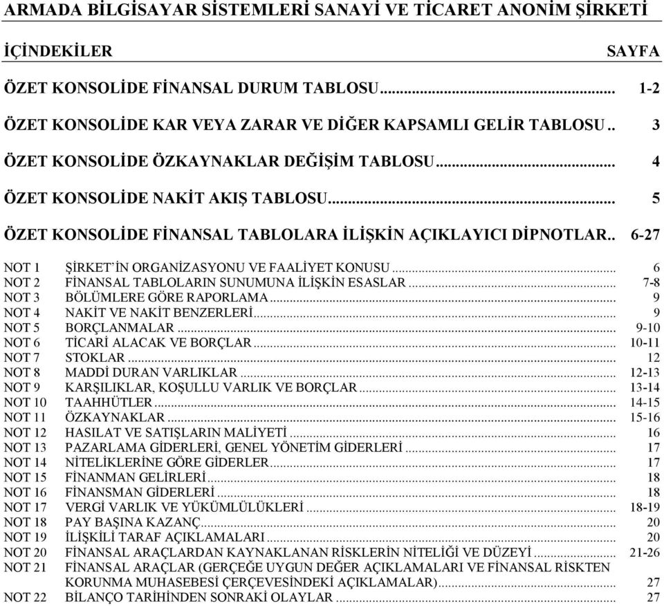 .. 6 NOT 2 FİNANSAL TABLOLARIN SUNUMUNA İLİŞKİN ESASLAR... 7-8 NOT 3 BÖLÜMLERE GÖRE RAPORLAMA... 9 NOT 4 NAKİT VE NAKİT BENZERLERİ... 9 NOT 5 BORÇLANMALAR... 9-10 NOT 6 TİCARİ ALACAK VE BORÇLAR.