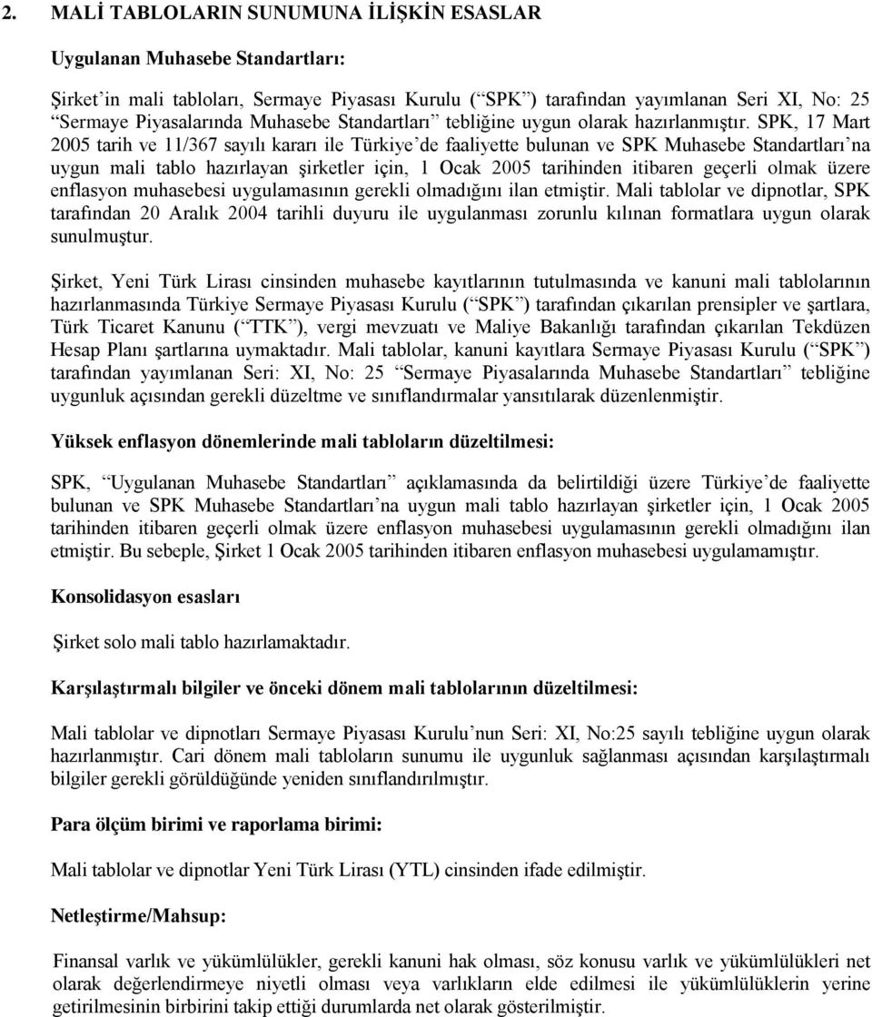 SPK, 17 Mart 2005 tarih ve 11/367 sayılı kararı ile Türkiye de faaliyette bulunan ve SPK Muhasebe Standartları na uygun mali tablo hazırlayan şirketler için, 1 Ocak 2005 tarihinden itibaren geçerli