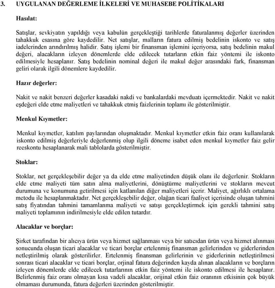 Satış işlemi bir finansman işlemini içeriyorsa, satış bedelinin makul değeri, alacakların izleyen dönemlerde elde edilecek tutarların etkin faiz yöntemi ile iskonto edilmesiyle hesaplanır.