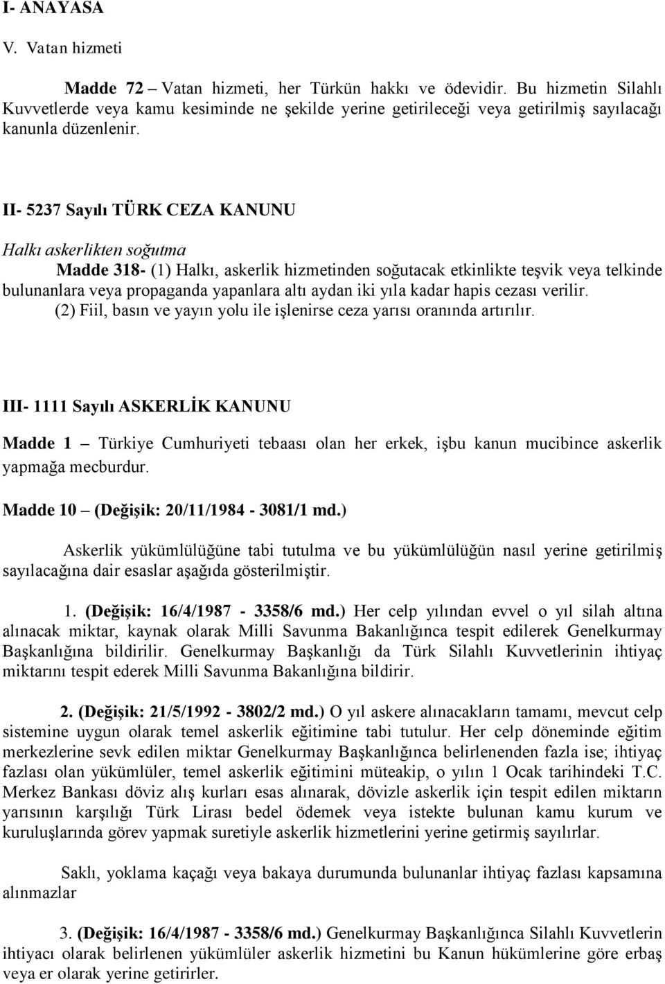 II- 5237 Sayılı TÜRK CEZA KANUNU Halkı askerlikten soğutma Madde 318- (1) Halkı, askerlik hizmetinden soğutacak etkinlikte teşvik veya telkinde bulunanlara veya propaganda yapanlara altı aydan iki