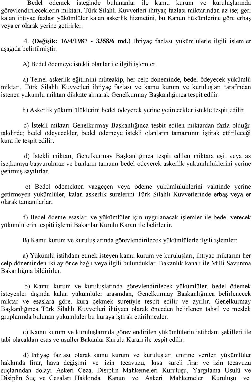 A) Bedel ödemeye istekli olanlar ile ilgili işlemler: a) Temel askerlik eğitimini müteakip, her celp döneminde, bedel ödeyecek yükümlü miktarı, Türk Silahlı Kuvvetleri ihtiyaç fazlası ve kamu kurum