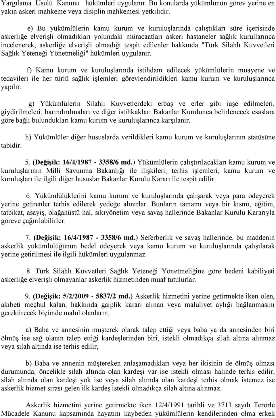 elverişli olmadığı tespit edilenler hakkında "Türk Silahlı Kuvvetleri Sağlık Yeteneği Yönetmeliği" hükümleri uygulanır.