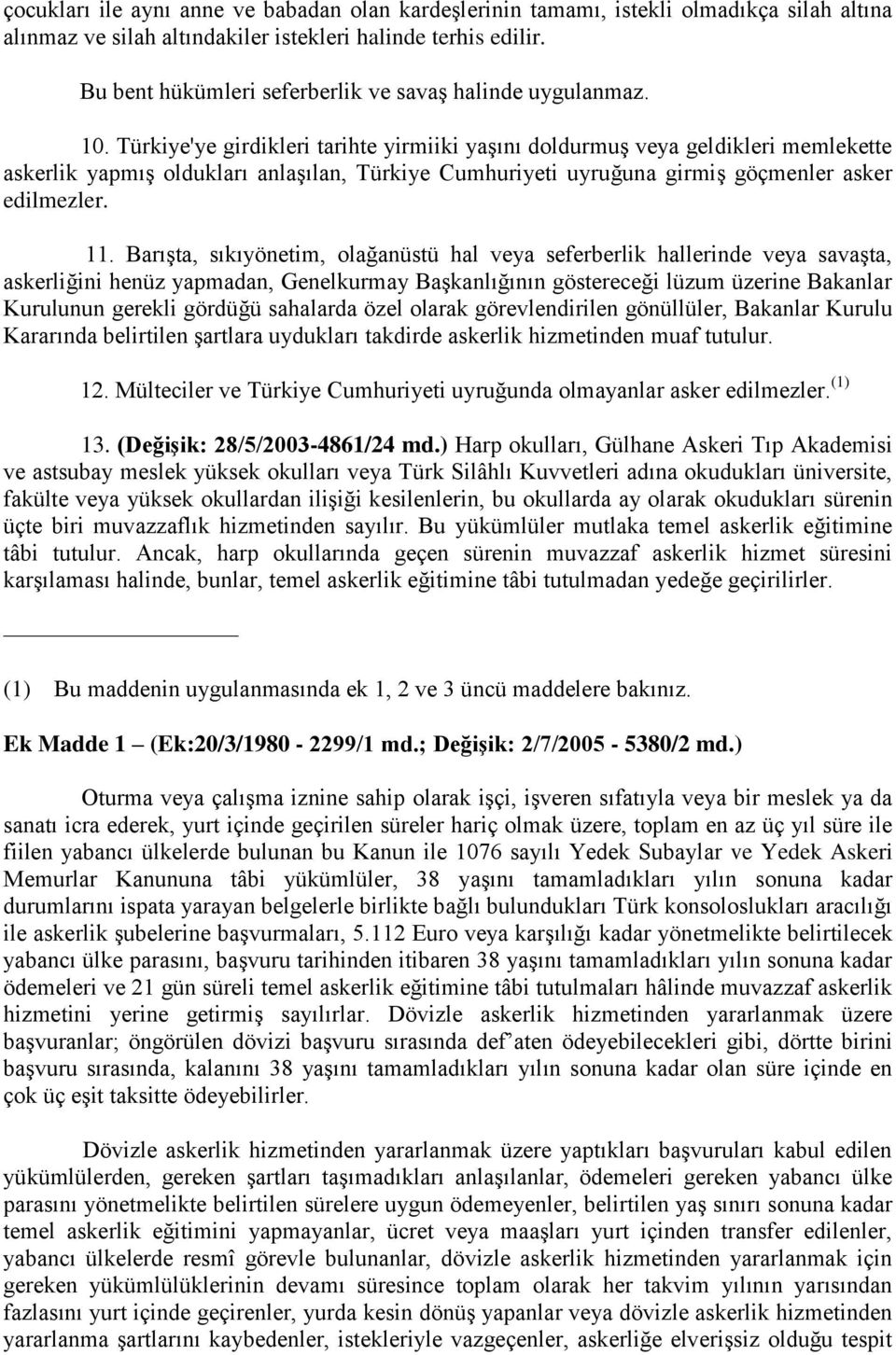 Türkiye'ye girdikleri tarihte yirmiiki yaşını doldurmuş veya geldikleri memlekette askerlik yapmış oldukları anlaşılan, Türkiye Cumhuriyeti uyruğuna girmiş göçmenler asker edilmezler. 11.