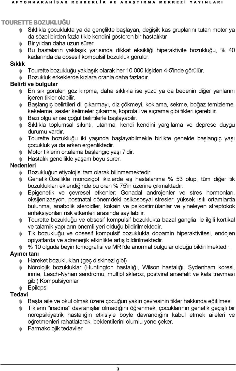 000 kişiden 4-5'inde görülür. Bozukluk erkeklerde kızlara oranla daha fazladır.