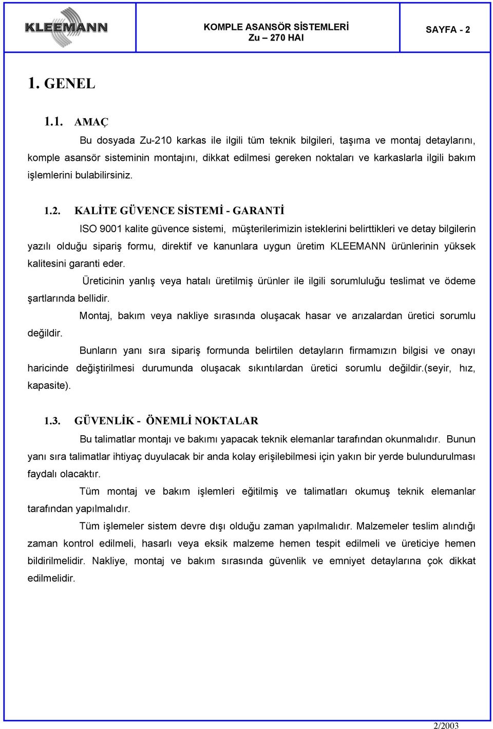 1. AMAÇ Bu dosyada Zu-210 karkas ile ilgili tüm teknik bilgileri, taşıma ve montaj detaylarını, komple asansör sisteminin montajını, dikkat edilmesi gereken noktaları ve karkaslarla ilgili bakım