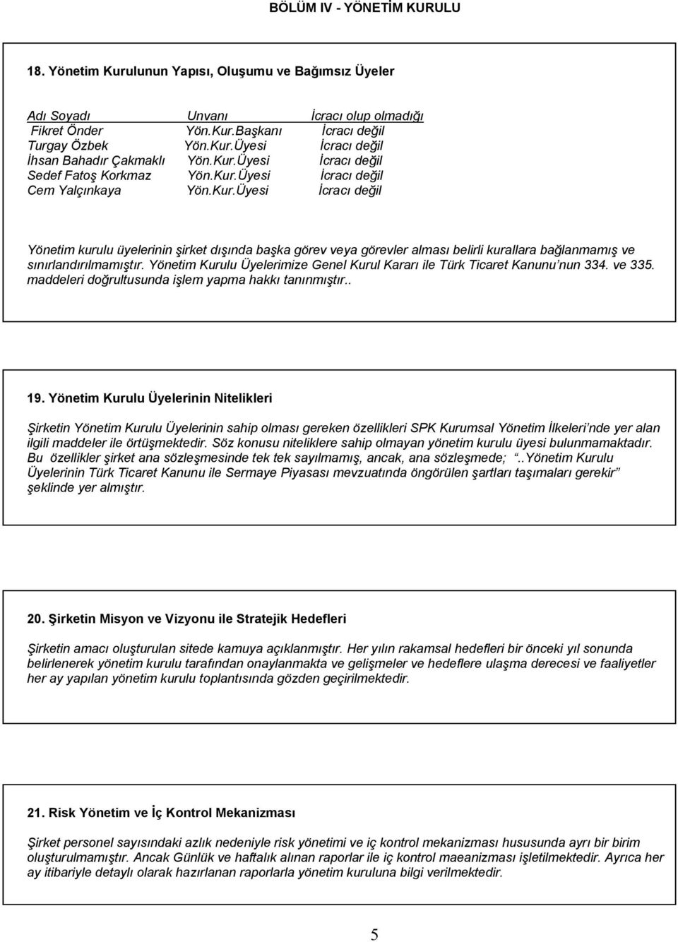 Yönetim Kurulu Üyelerimize Genel Kurul Kararı ile Türk Ticaret Kanunu nun 334. ve 335. maddeleri doğrultusunda işlem yapma hakkı tanınmıştır.. 19.