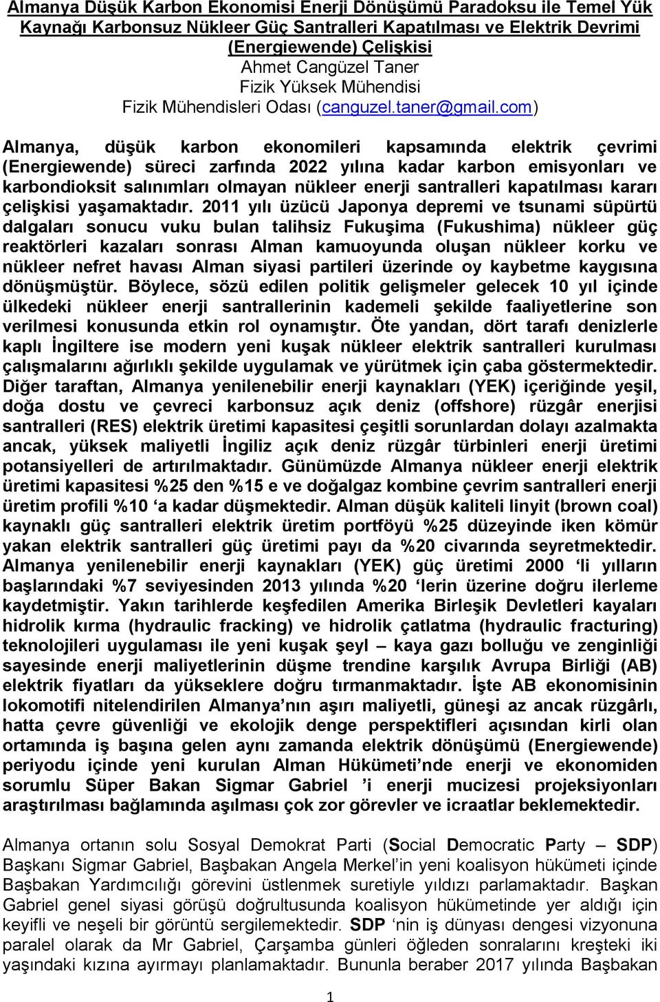 com) Almanya, düşük karbon ekonomileri kapsamında elektrik çevrimi (Energiewende) süreci zarfında 2022 yılına kadar karbon emisyonları ve karbondioksit salınımları olmayan nükleer enerji santralleri