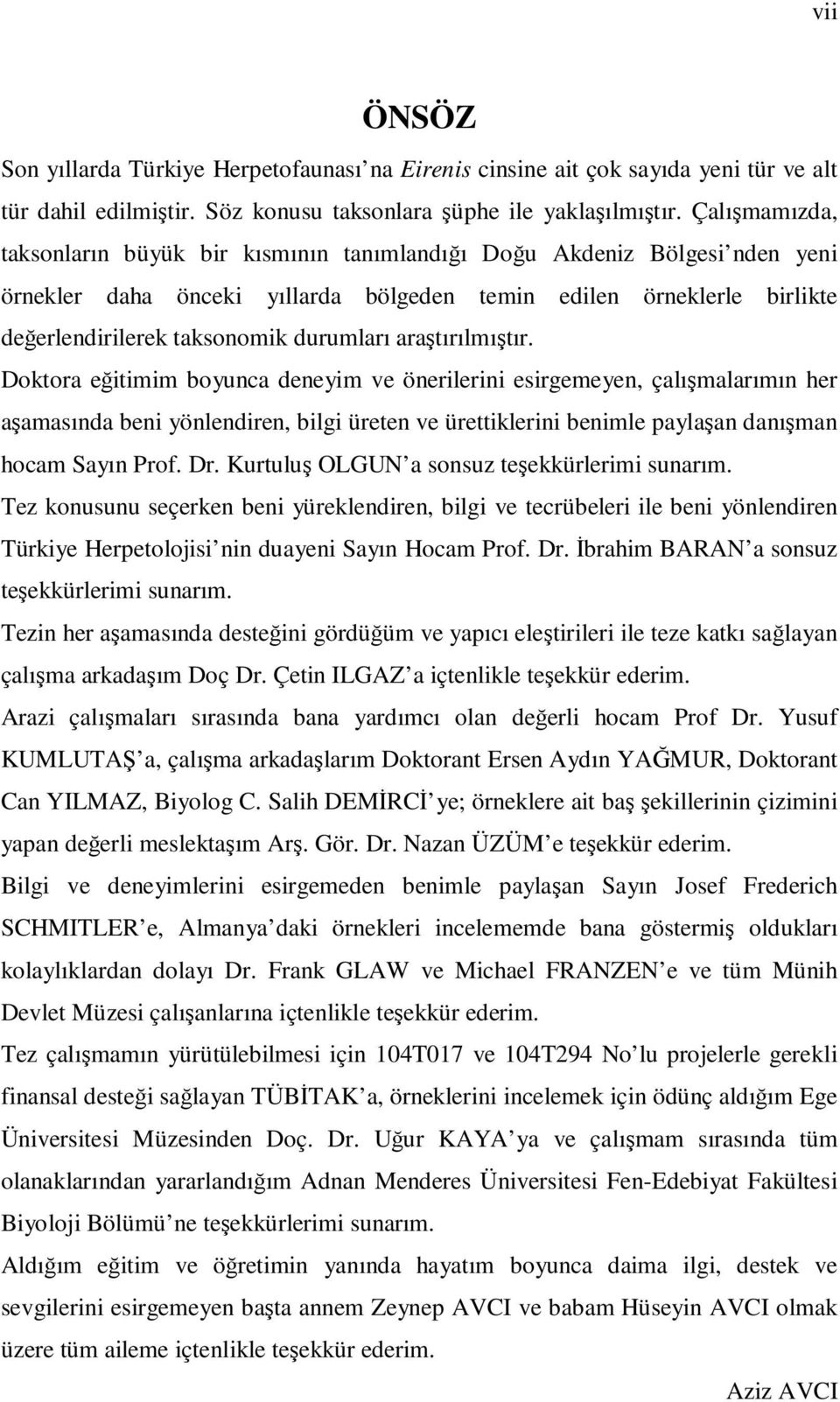 araştırılmıştır. Doktora eğitimim boyunca deneyim ve önerilerini esirgemeyen, çalışmalarımın her aşamasında beni yönlendiren, bilgi üreten ve ürettiklerini benimle paylaşan danışman hocam Sayın Prof.