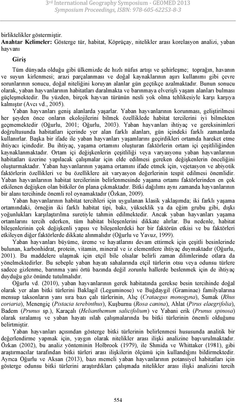 ve suyun kirlenmesi; arazi parçalanması ve doğal kaynaklarının aşırı kullanımı gibi çevre sorunlarının sonucu, doğal niteliğini koruyan alanlar gün geçtikçe azalmaktadır.