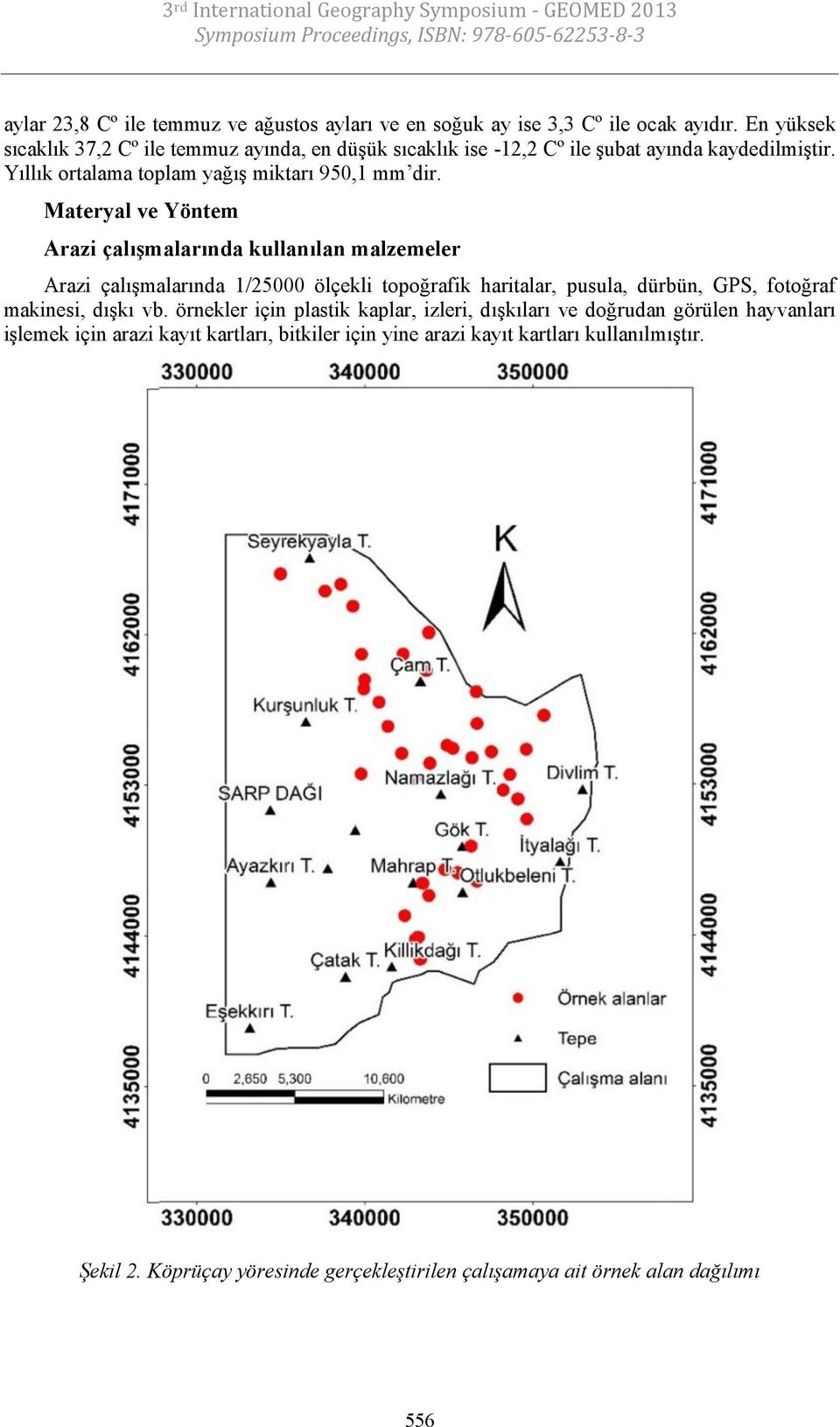 Materyal ve Yöntem Arazi çalışmalarında kullanılan malzemeler Arazi çalışmalarında 1/25000 ölçekli topoğrafik haritalar, pusula, dürbün, GPS, fotoğraf makinesi, dışkı vb.