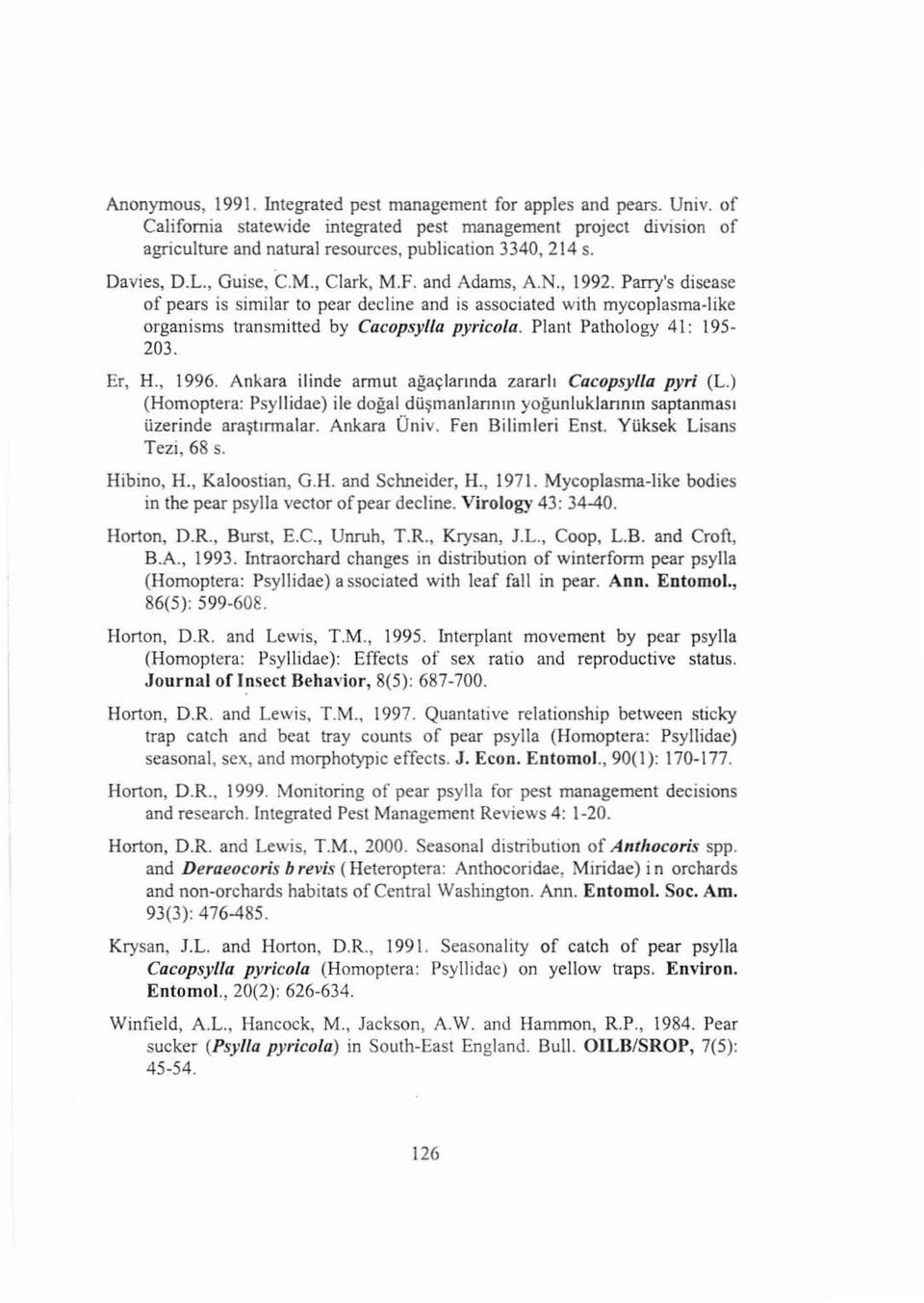 Parry' s disease of pears is similar to pear deciine and is associated with mycoplasma-like organisms transmitted by Cacopsy/la pyricola. Plant Pathology 41: 195 203. Er, H., 1996.