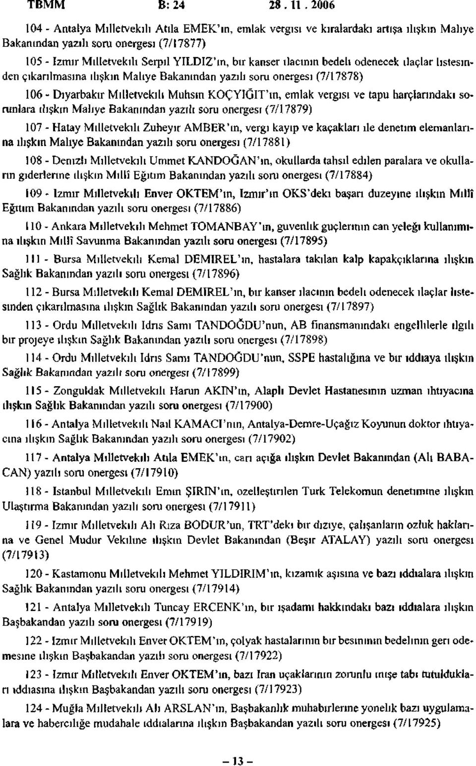 ilacının bedeli ödenecek ilaçlar listesinden çıkarılmasına ilişkin Maliye Bakanından yazılı soru önergesi (7/17878) 106 - Diyarbakır Milletvekili Muhsin KOÇYIGIT'ın, emlak vergisi ve tapu