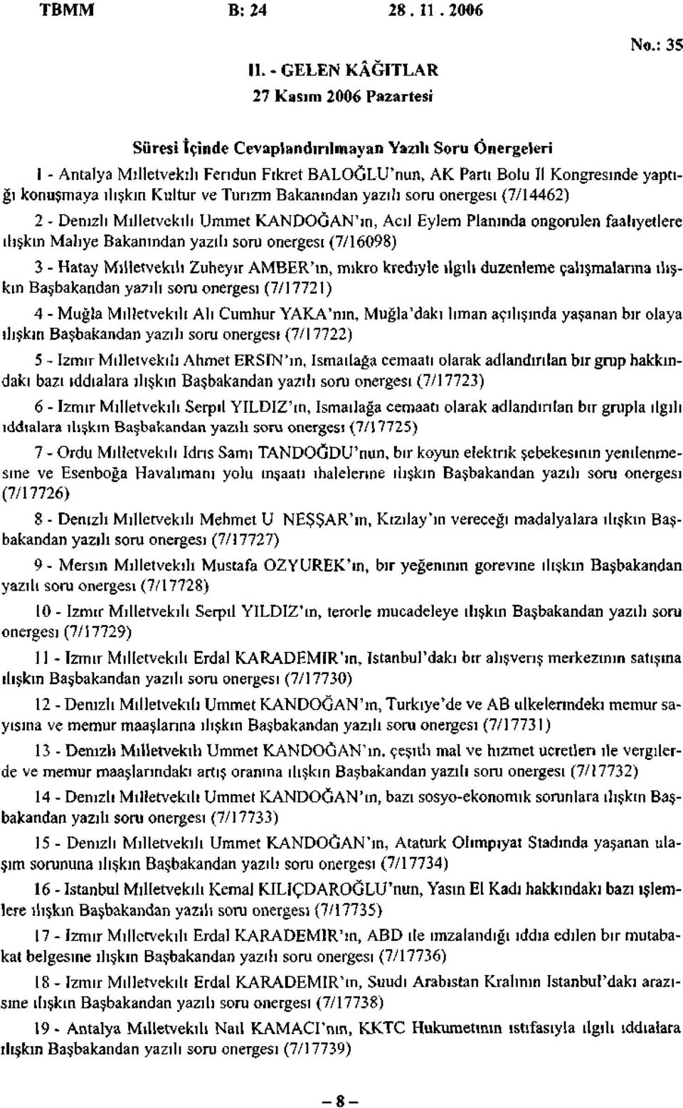 yazılı soru önergesi {7/14462) 2 - Denizli Milletvekili Ümmet KANDOĞAN'ın, Acil Eylem Planında öngörülen faaliyetlere ilişkin Maliye Bakanından yazılı soru önergesi (7/16098) 3 - Hatay Milletvekili