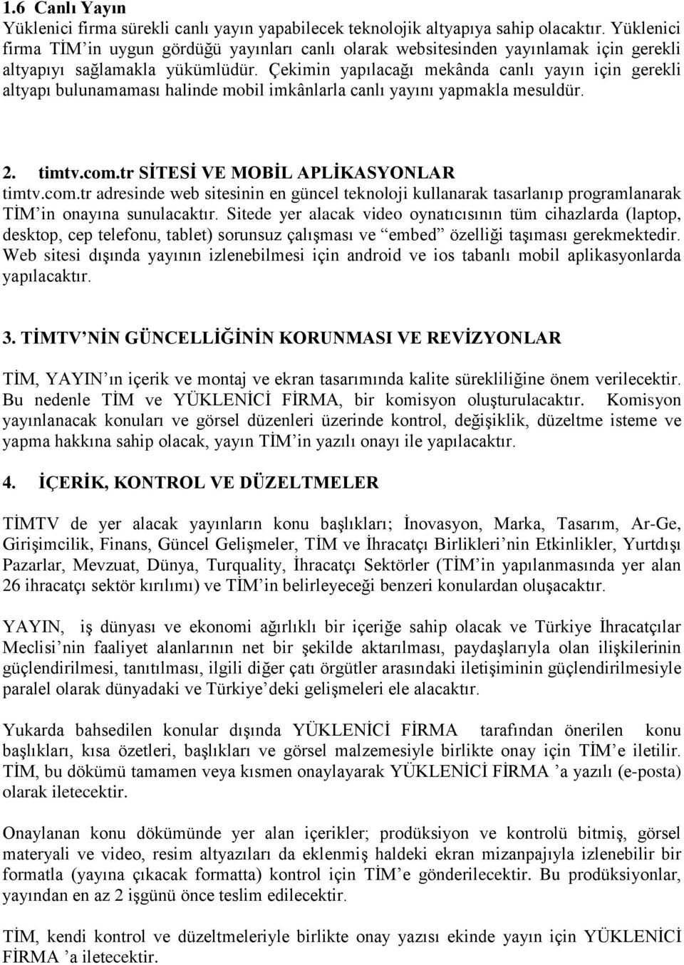 Çekimin yapılacağı mekânda canlı yayın için gerekli altyapı bulunamaması halinde mobil imkânlarla canlı yayını yapmakla mesuldür. 2. timtv.com.