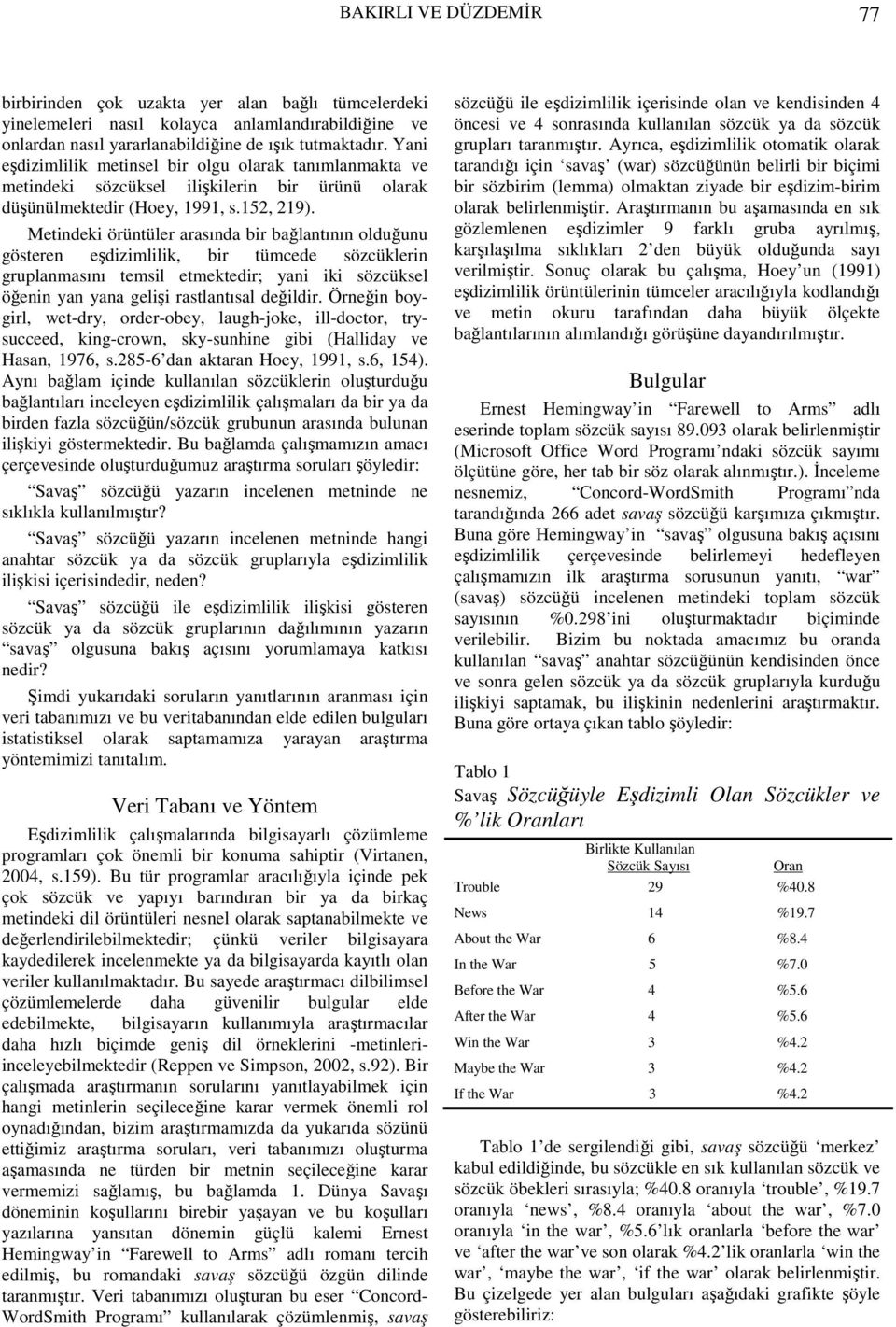 Metindeki örüntüler arasında bir bağlantının olduğunu gösteren eşdizimlilik, bir tümcede sözcüklerin gruplanmasını temsil etmektedir; yani iki sözcüksel öğenin yan yana gelişi rastlantısal değildir.