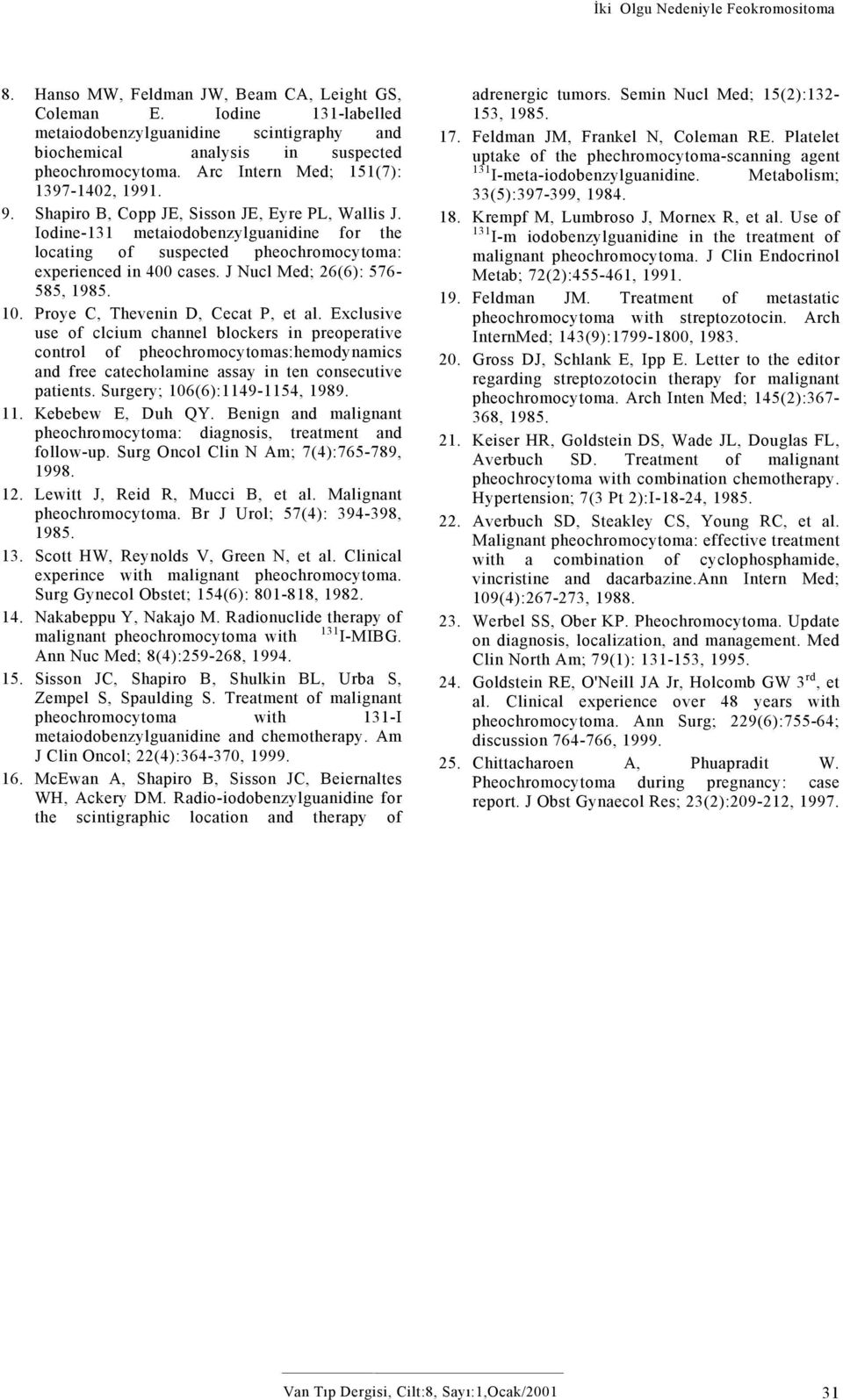 Shapiro B, Copp JE, Sisson JE, Eyre PL, Wallis J. Iodine-131 metaiodobenzylguanidine for the locating of suspected pheochromocytoma: experienced in 400 cases. J Nucl Med; 26(6): 576-585, 1985. 10.