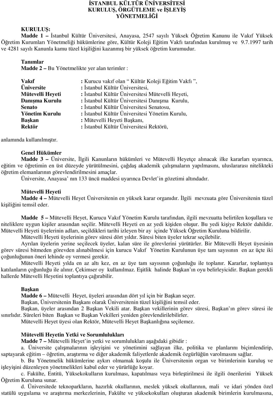 Tanımlar Madde 2 Bu Yönetmelikte yer alan terimler : Vakıf : Kurucu vakıf olan Kültür Koleji Eğitim Vakfı, Üniversite : İstanbul Kültür Üniversitesi, Mütevelli Heyeti : İstanbul Kültür Üniversitesi