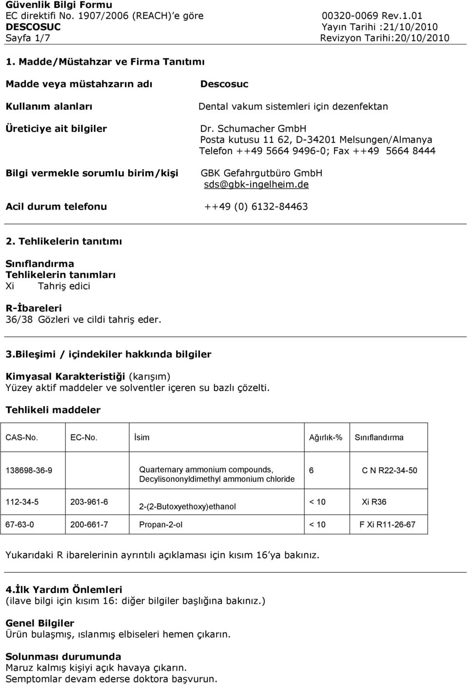 Schumacher GmbH Posta kutusu 11 62, D-34201 Melsungen/Almanya Telefon ++49 5664 9496-0; Fax ++49 5664 8444 GBK Gefahrgutbüro GmbH sds@gbk-ingelheim.de Acil durum telefonu ++49 (0) 6132-84463 2.