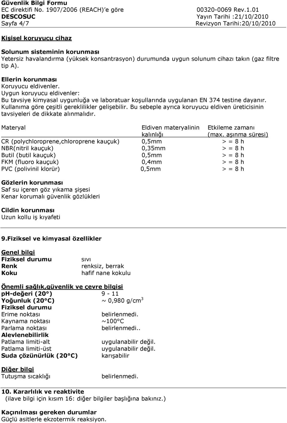 Kullanıma göre çeşitli gereklilikler gelişebilir. Bu sebeple ayrıca koruyucu eldiven üreticisinin tavsiyeleri de dikkate alınmalıdır. Materyal Eldiven materyalinin Etkileme zamanı kalınlığı (max.