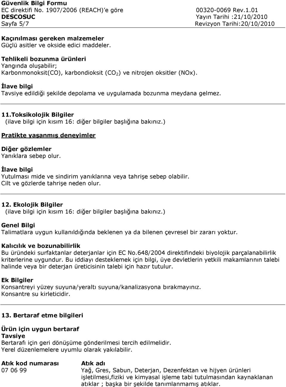 İlave bilgi Yutulması mide ve sindirim yanıklarına veya tahrişe sebep olabilir. Cilt ve gözlerde tahrişe neden olur. 12.