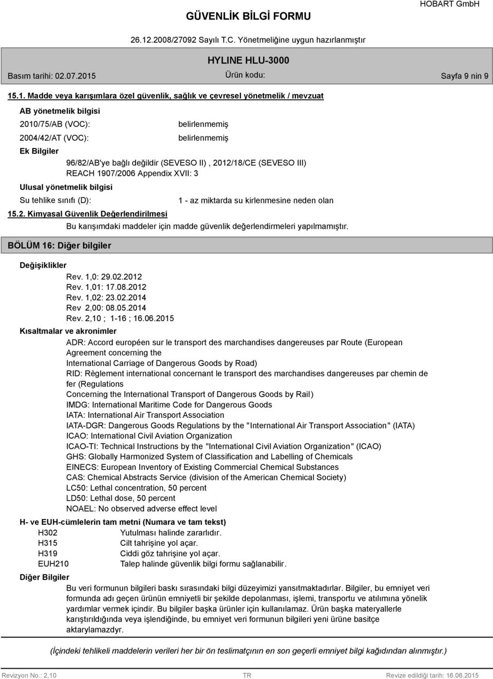 .1. Madde veya karışımlara özel güvenlik, sağlık ve çevresel yönetmelik / mevzuat AB yönetmelik bilgisi 2010/75/AB (VOC): 2004/42/AT (VOC): Ek Bilgiler 96/82/AB'ye bağlı değildir (SEVESO II),