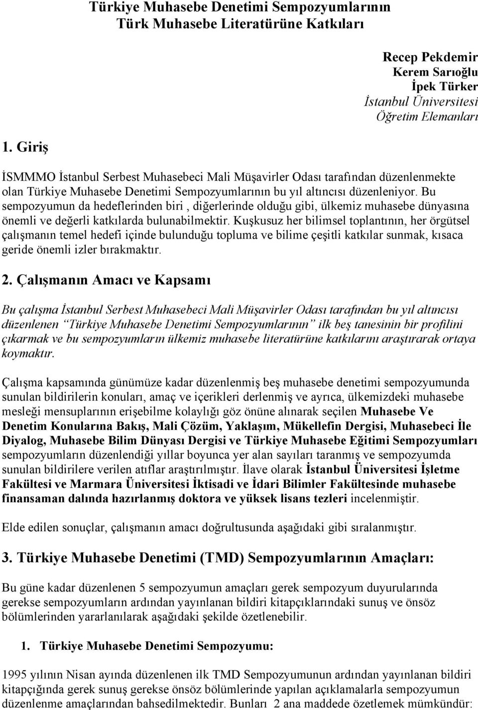 Bu sempozyumun da hedeflerinden biri, diğerlerinde olduğu gibi, ülkemiz muhasebe dünyasına önemli ve değerli katkılarda bulunabilmektir.