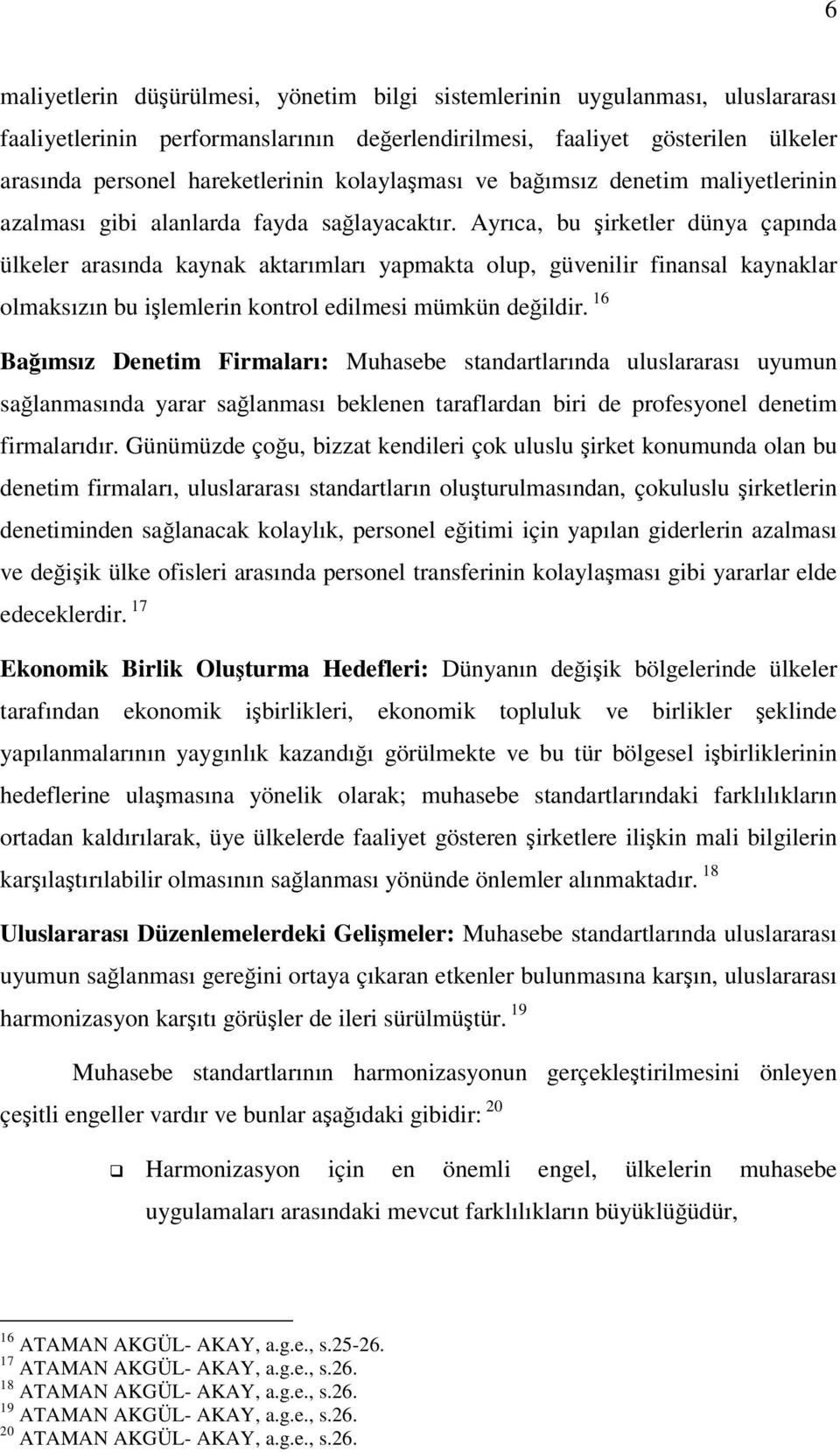 Ayrıca, bu irketler dünya çapında ülkeler arasında kaynak aktarımları yapmakta olup, güvenilir finansal kaynaklar olmaksızın bu ilemlerin kontrol edilmesi mümkün deildir.