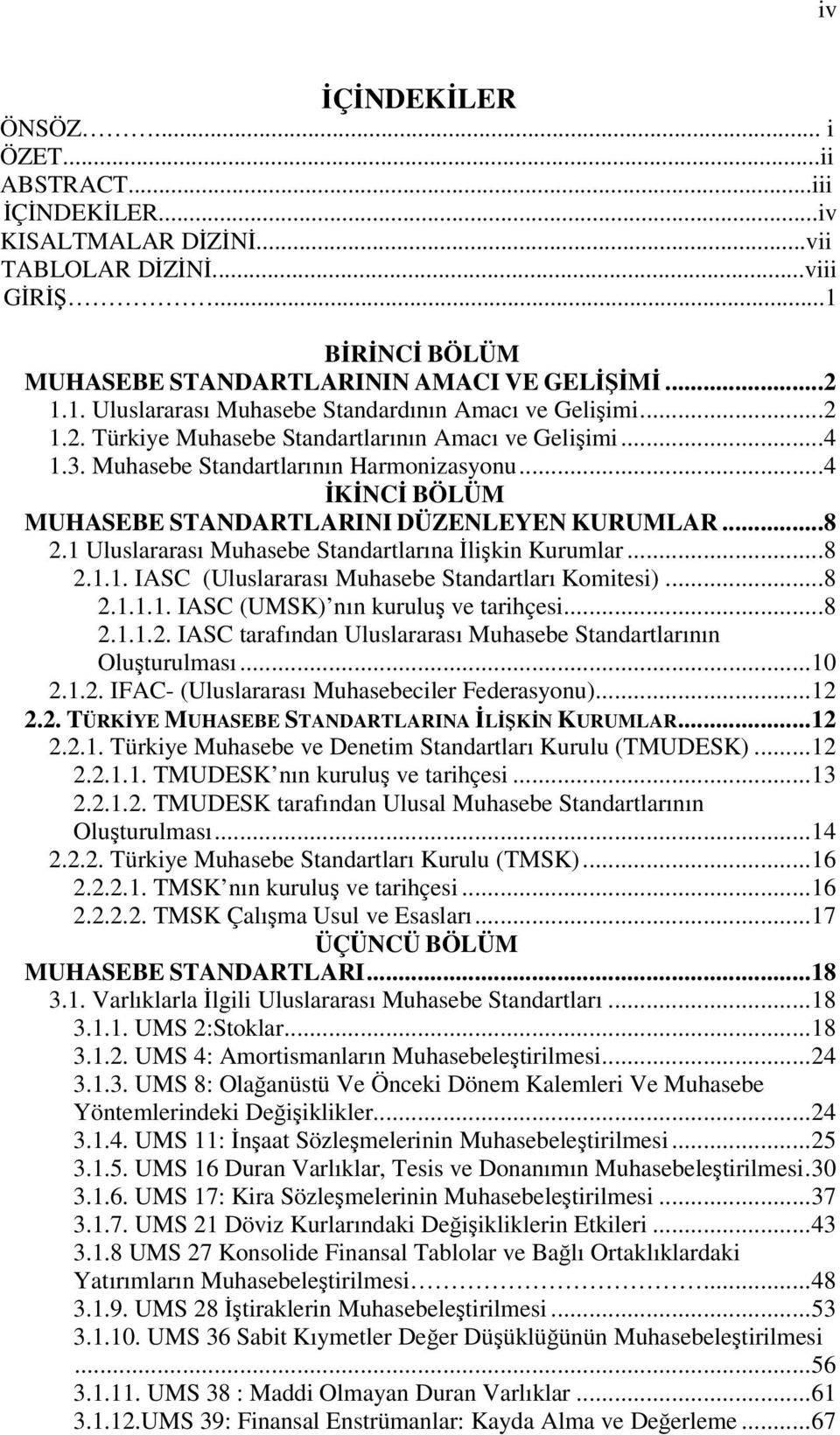 1 Uluslararası Muhasebe Standartlarına likin Kurumlar...8 2.1.1. IASC (Uluslararası Muhasebe Standartları Komitesi)...8 2.1.1.1. IASC (UMSK) nın kurulu ve tarihçesi...8 2.1.1.2. IASC tarafından Uluslararası Muhasebe Standartlarının Oluturulması.