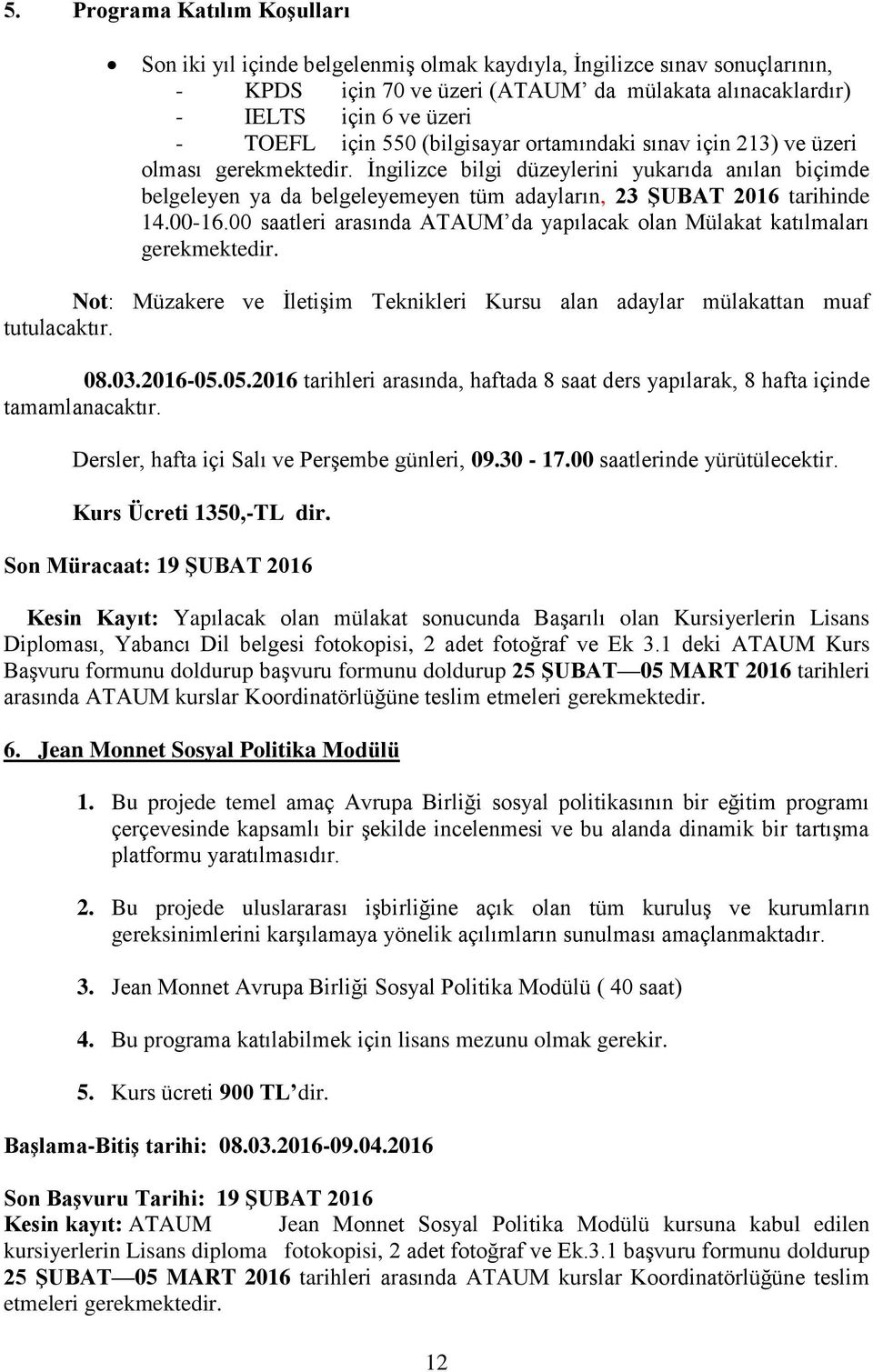 İngilizce bilgi düzeylerini yukarıda anılan biçimde belgeleyen ya da belgeleyemeyen tüm adayların, 23 ŞUBAT 2016 tarihinde 14.00-16.