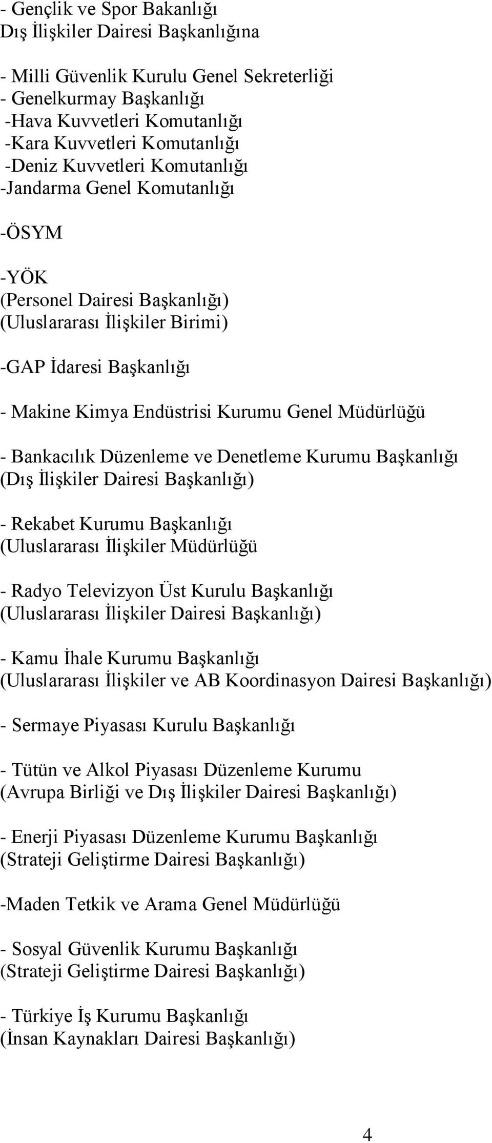 Bankacılık Düzenleme ve Denetleme Kurumu Başkanlığı (Dış İlişkiler Dairesi Başkanlığı) - Rekabet Kurumu Başkanlığı (Uluslararası İlişkiler Müdürlüğü - Radyo Televizyon Üst Kurulu Başkanlığı