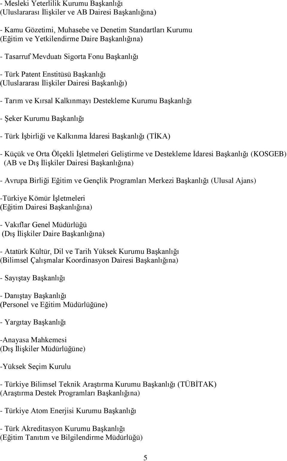 Başkanlığı - Türk İşbirliği ve Kalkınma İdaresi Başkanlığı (TİKA) - Küçük ve Orta Ölçekli İşletmeleri Geliştirme ve Destekleme İdaresi Başkanlığı (KOSGEB) (AB ve Dış İlişkiler Dairesi Başkanlığına) -