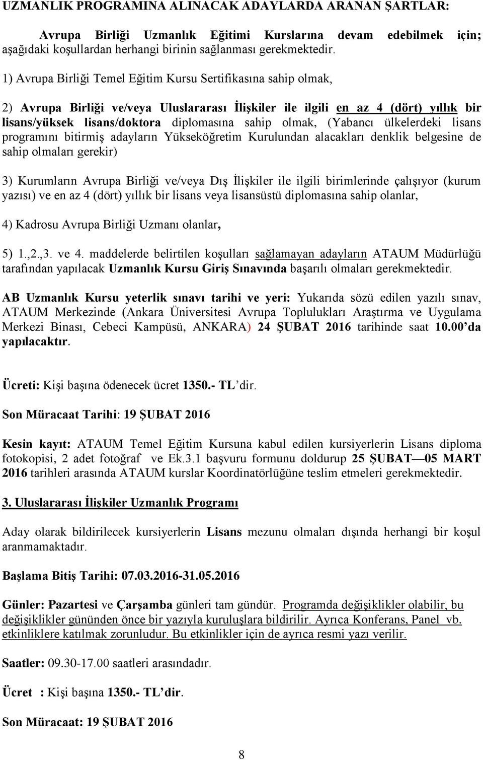 olmak, (Yabancı ülkelerdeki lisans programını bitirmiş adayların Yükseköğretim Kurulundan alacakları denklik belgesine de sahip olmaları gerekir) 3) Kurumların Avrupa Birliği ve/veya Dış İlişkiler