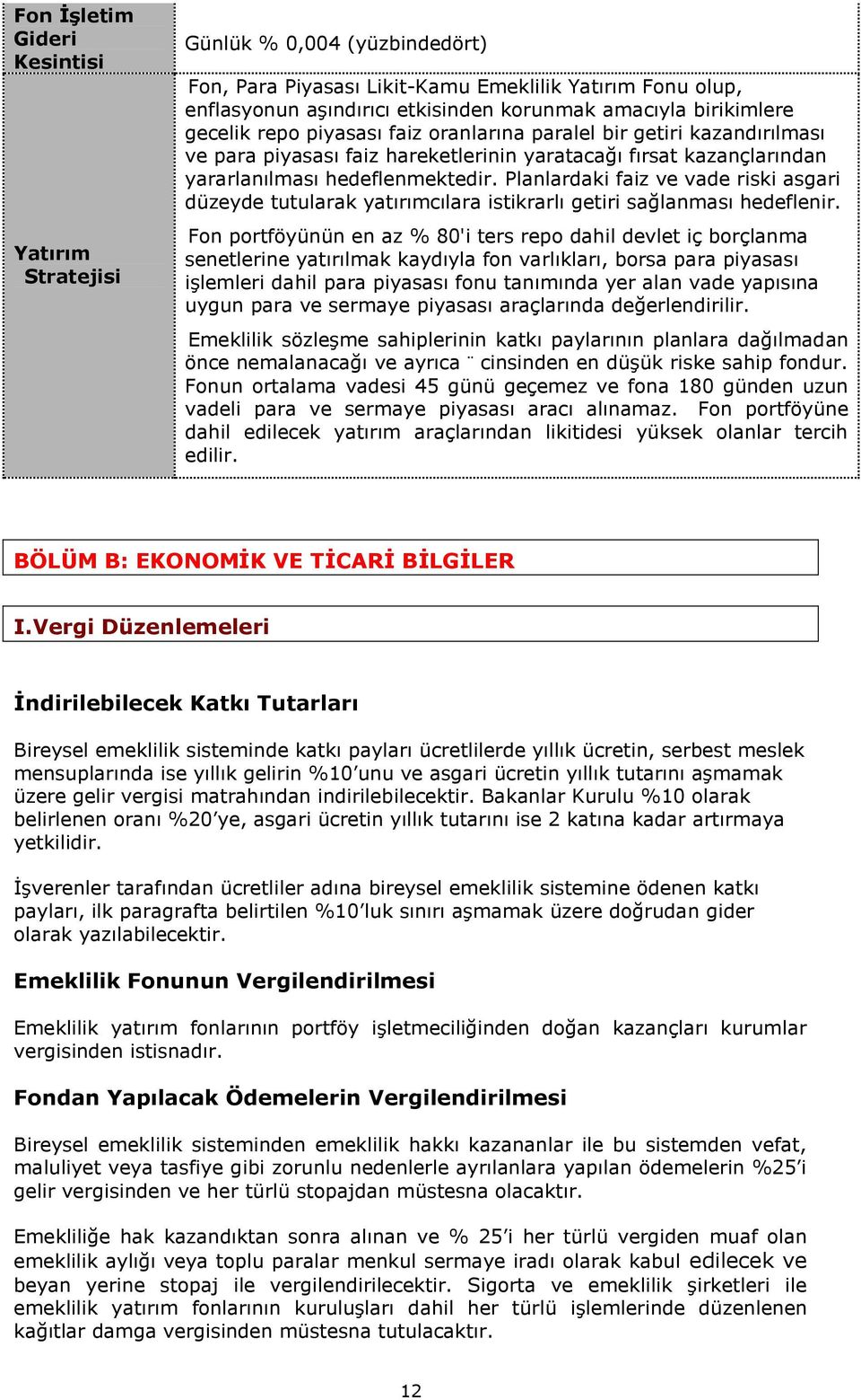 Planlardaki faiz ve vade riski asgari düzeyde tutularak yatırımcılara istikrarlı getiri sağlanması hedeflenir.