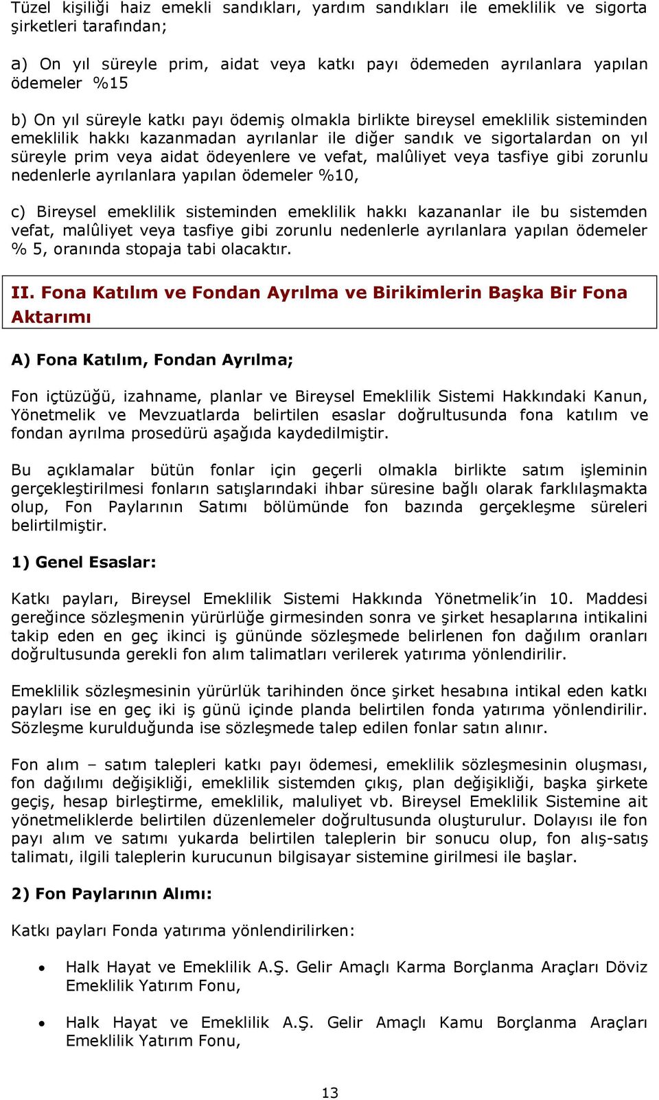 vefat, malûliyet veya tasfiye gibi zorunlu nedenlerle ayrılanlara yapılan ödemeler %1, c) Bireysel emeklilik sisteminden emeklilik hakkı kazananlar ile bu sistemden vefat, malûliyet veya tasfiye gibi