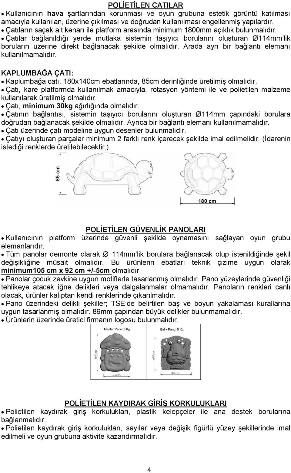 Çatılar bağlanıldığı yerde mutlaka sistemin taģıyıcı borularını oluģturan Ø114mm lik boruların üzerine direkt bağlanacak Ģekilde olmalıdır. Arada ayrı bir bağlantı elemanı kullanılmamalıdır.