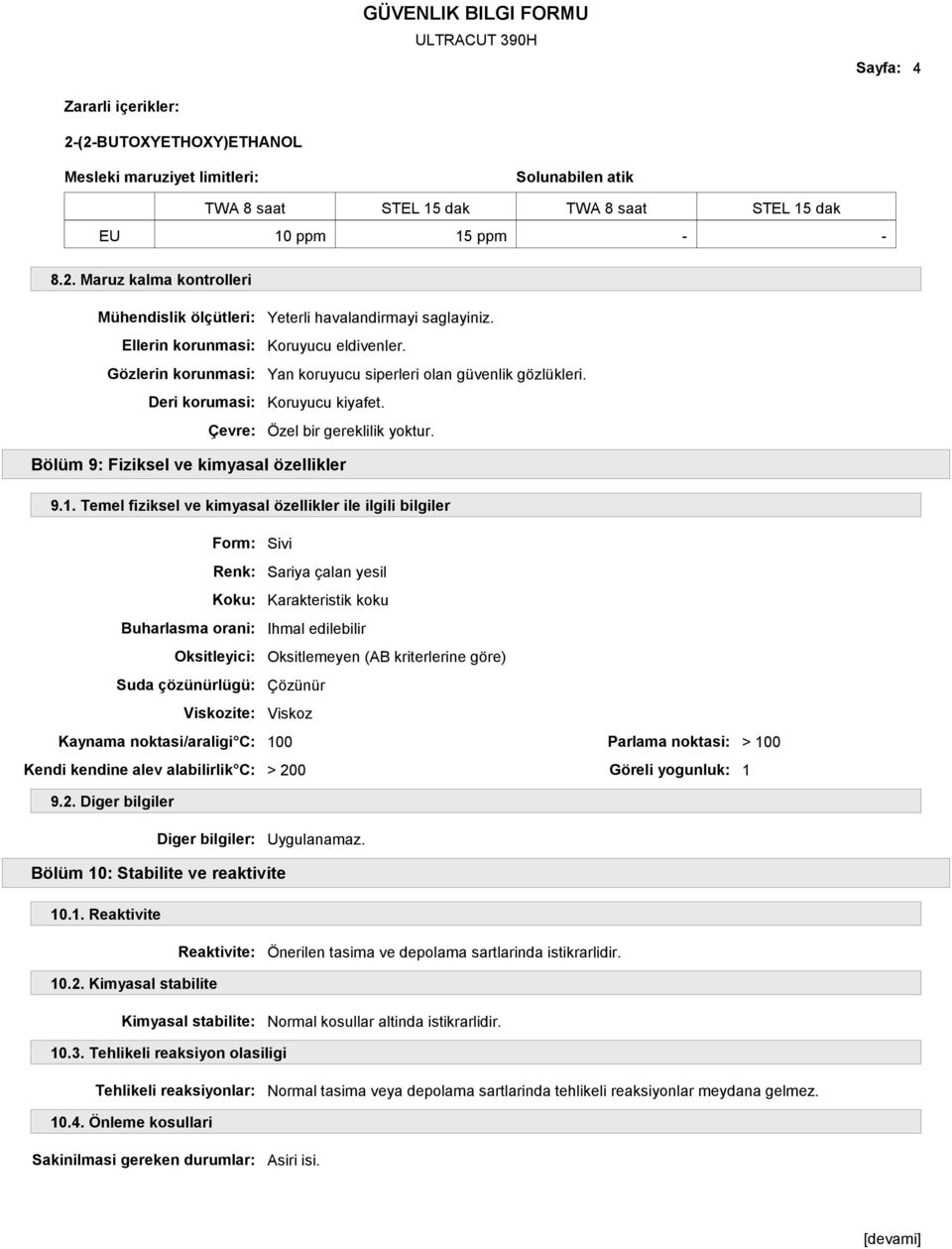 Temel fiziksel ve kimyasal özellikler ile ilgili bilgiler Form: Sivi Renk: Sariya çalan yesil Koku: Karakteristik koku Buharlasma orani: Ihmal edilebilir Oksitleyici: Oksitlemeyen (AB kriterlerine