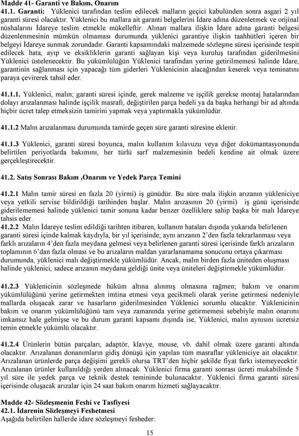 Alınan mallara ilişkin İdare adına garanti belgesi düzenlenmesinin mümkün olmaması durumunda yüklenici garantiye ilişkin taahhütleri içeren bir belgeyi İdareye sunmak zorundadır.