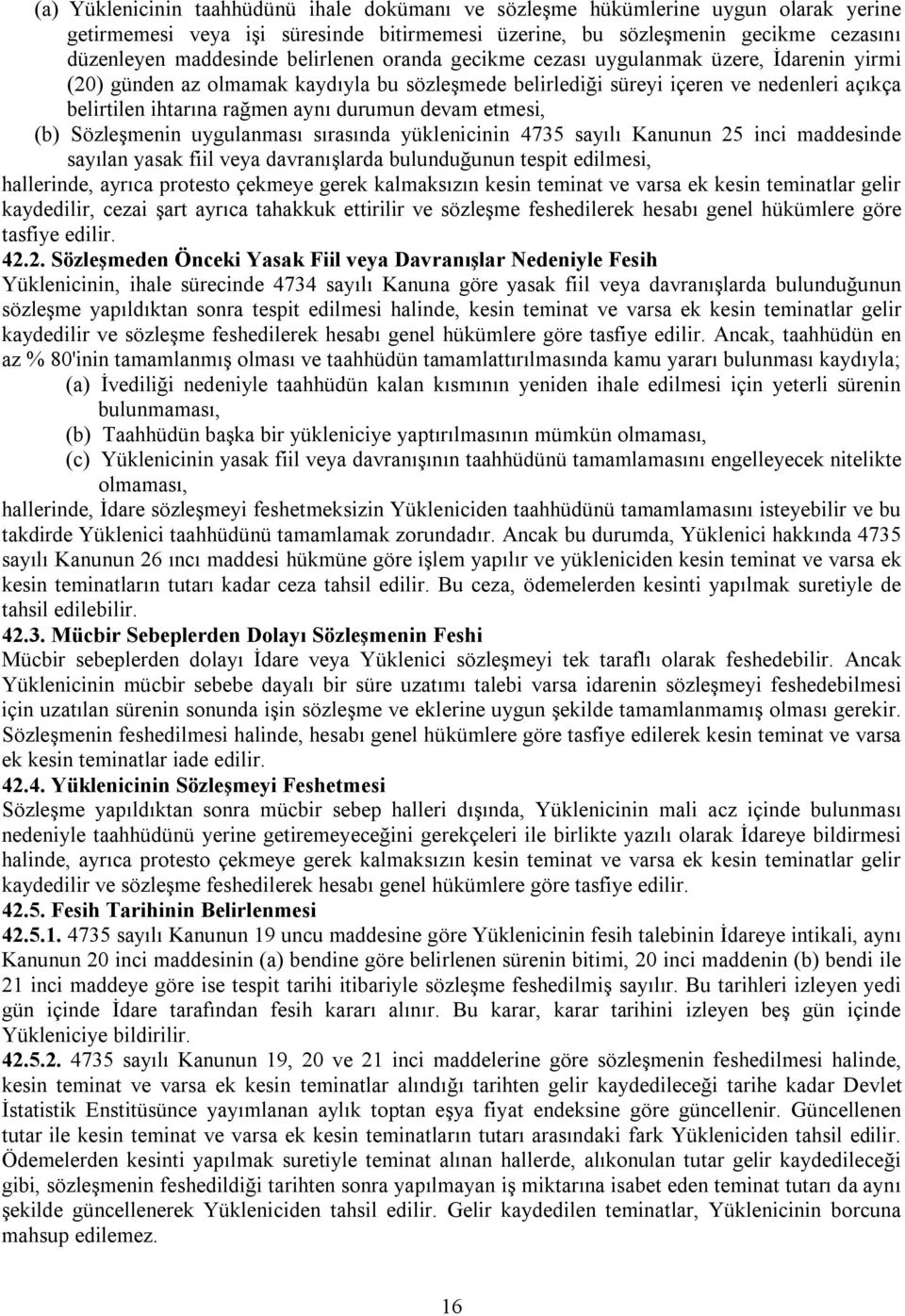 devam etmesi, (b) Sözleşmenin uygulanması sırasında yüklenicinin 4735 sayılı Kanunun 25 inci maddesinde sayılan yasak fiil veya davranışlarda bulunduğunun tespit edilmesi, hallerinde, ayrıca protesto